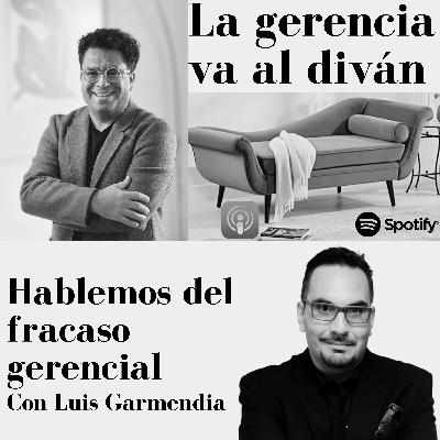 Hablemos del fracaso gerencial, con Luis Garmendia