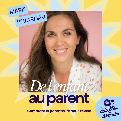 [DE L'ENFANT AU PARENT] Comment la parentalité nous révèle - Marie Perarnau - #5