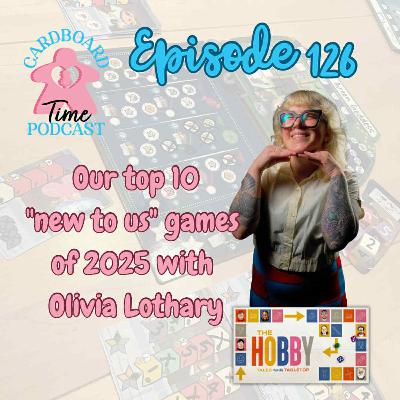 Cardboard Time Episode 126 - Our Top 10 New to Us Games of 2025 (With Olivia Lothary), The Hobby: Tales from the Tabletop