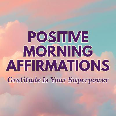Positive Morning Affirmations ✨ GRATITUDE is Your SUPERPOWER ✨