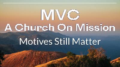 MVC – A Church On Mission – Week 1: Motives Still Matter