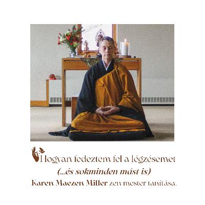 Hogyan fedeztem fel a légzésemet (…és sokminden mást is) – Karen Maezen Miller zen mester tanítása.