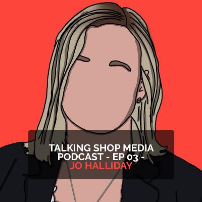 Believe in Your Dreams, Take the Leap - Talking Shop Media Podcast - Ep 03 - Jo Halliday Believe in Your Dreams, Take the Leap - Talking Shop Media Podcast - Ep 03 - Jo Halliday