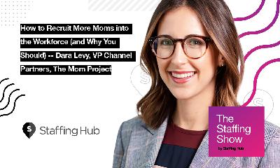 How to Recruit More Moms into the Workforce (and Why You Should) -- Dara Levy, VP, Channel Partners, The Mom Project