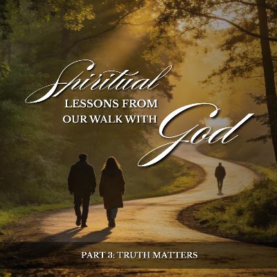 Spiritual Lessons from our Walk with God - Part 3: Truth Matters | Pastor Pablo Morales
