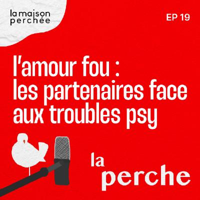 L’amour fou : les partenaires face aux troubles psy