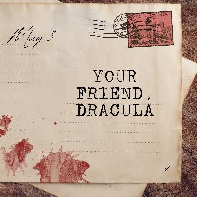 May 3: Your Friend, Dracula May 3: Your Friend, Dracula