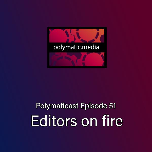 Polymaticast 51 – Editors on 🔥 Polymaticast 51 – Editors on 🔥