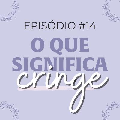 #14 o que significa CRINGE? #14 o que significa CRINGE?