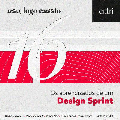 Uso, logo existo #16 - Os aprendizados de um Design Sprint Uso, logo existo #16 - Os aprendizados de um Design Sprint