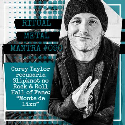 Corey Taylor recusaria Slipknot no Rock & Roll Hall of Fame: “Monte de lixo” - Ritual Metal Mantra #090