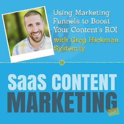 Using Marketing Funnels to Boost Your Content’s ROI with Greg Hickman from System.ly Using Marketing Funnels to Boost Your Content’s ROI with Greg Hickman from System.ly