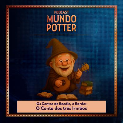 Mundo Potter #227 - Os Contos de Beedle, o Bardo: O Conto dos três Irmãos