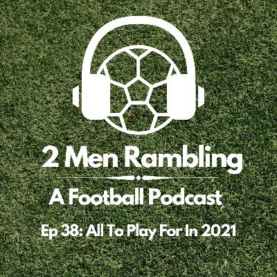 Ep 38 - All To Play For In 2021 Ep 38 - All To Play For In 2021