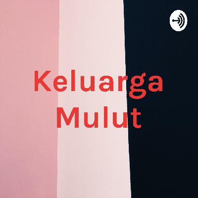 Keluarga Mulut “Mulut mulai berkicau”