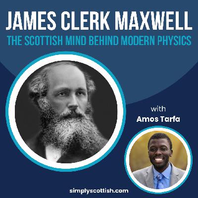 Episode 94: James Clerk Maxwell: The Scottish Mind Behind Modern Physics Episode 94: James Clerk Maxwell: The Scottish Mind Behind Modern Physics