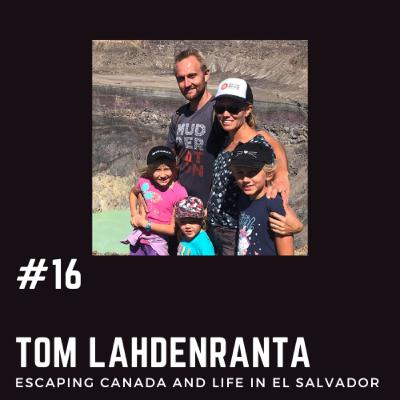 Ep # 16 - Tom Lahdenranta - Escaping Canada And Life In El Salvador