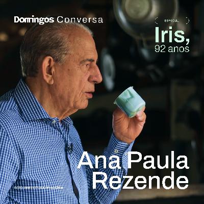 PODER, POLÍTICA E LEGADO: OS 92 ANOS DE IRIS, COM ANA PAULA REZENDE