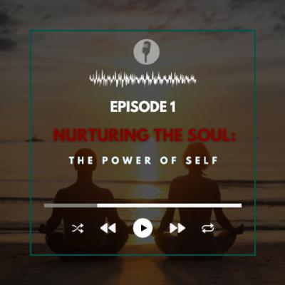 S1 E1. Nurturing the Soul: The Power of Self