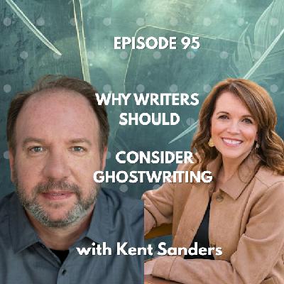 Ep 95 Why Writers Should Consider Ghostwriting with Kent Sanders
