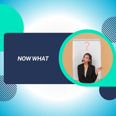 Now What?