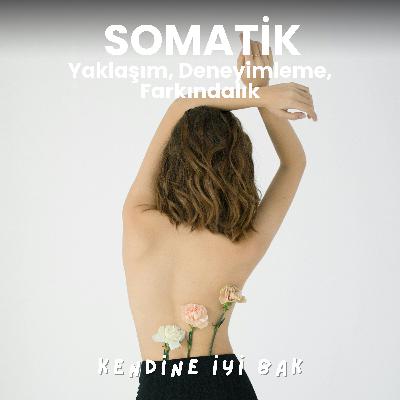 Somatik Yaklaşım, Farkındalık ve Somatik Deneyimleme nedir?