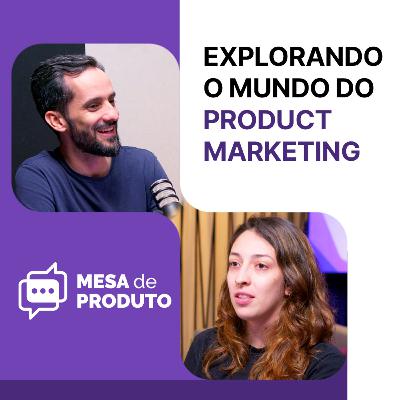 Mesa de Produto #80 - Explorando o mundo do Product Marketing, com Larissa Dias