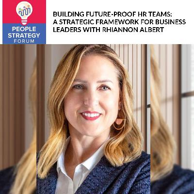 Rhiannon Albert - Building Future-Proof HR Teams: A Strategic Framework For Business Leaders