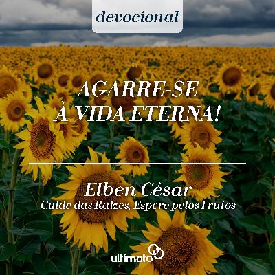 Agarre-se à vida eterna! - Elben César | Devocional Ultimato