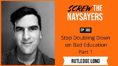 Stop Doubling Down on Bad Education | Rutledge Long - Part 1