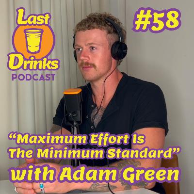 #58 - Adam Green - "Maximum Effort Is The Minimum Standard" #58 - Adam Green - "Maximum Effort Is The Minimum Standard"