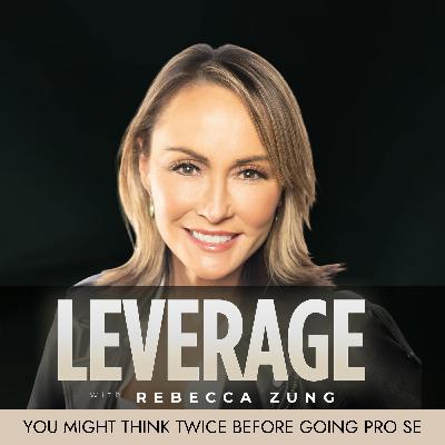 You Might Think Twice Before Going Pro Se on Leverage with Rebecca Zung #27