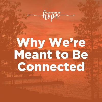 Why We’re Meant to Be Connected EP 257
