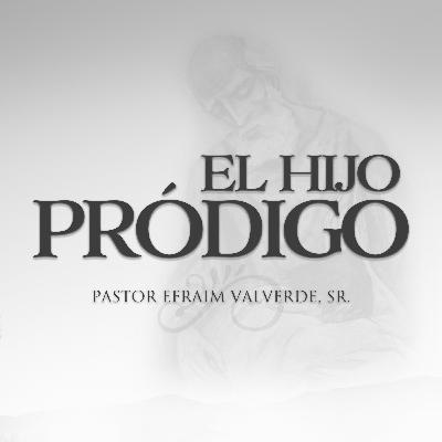 El Hijo Pródigo | Pastor Efraim Valverde, Sr.