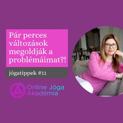 Jógatippek #11 - Pár perces változások megoldják a problémáimat?! Hogyan változz pár perc alatt meg - teljesen?
