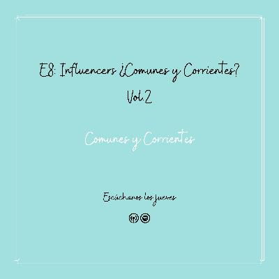 Influencers ¿Comunes y Corrientes? Vol. 2 - T1 - E08 Influencers ¿Comunes y Corrientes? Vol. 2 - T1 - E08