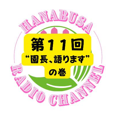 HANABUSA Radio 第１１回〜“園長、語ります”の巻〜