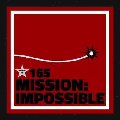 Ep. 165 – Mission: Impossible