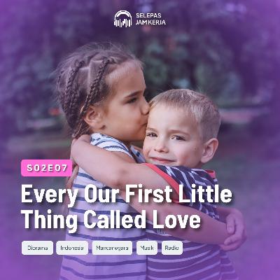 07 Every Our First Little Thing Called Love