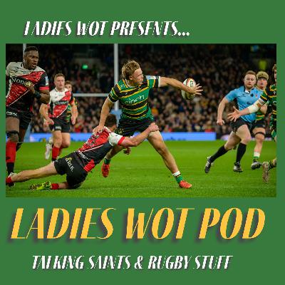 Ladies Wot Pod Series 2!! Episode 35 - When Saints went to that there London and won Showdown VI to stay top of the Gallagher PREM