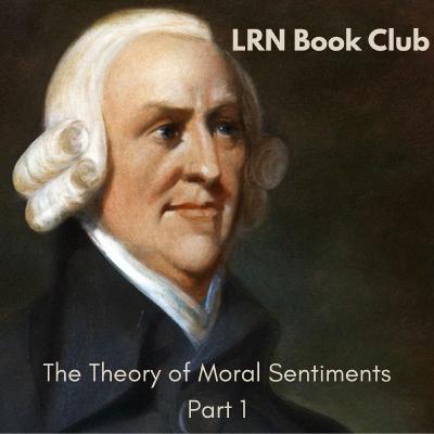 LRN Book Club - The Theory of Moral Sentiments by Adam Smith Part 1 LRN Book Club - The Theory of Moral Sentiments by Adam Smith Part 1