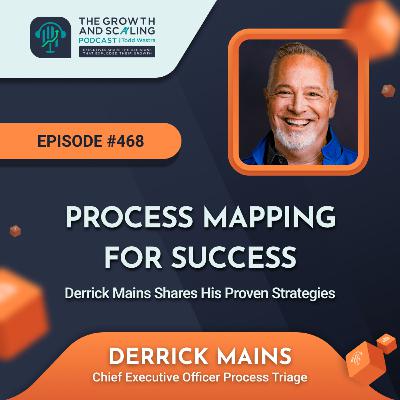 Ep #468 Derrick Mains: Process Mapping for Success and His Proven Strategies!