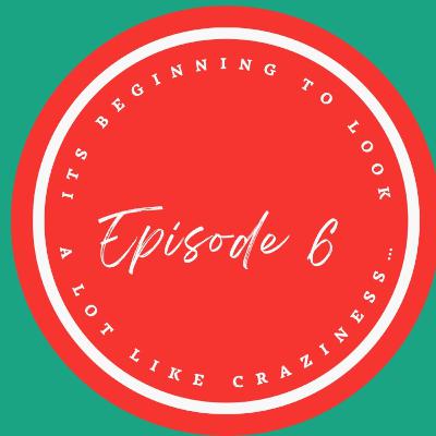 Episode 6- It’s beginning to look a lot like craziness…