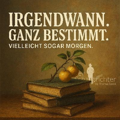 Irgendwann. Ganz bestimmt. - Vielleicht sogar morgen. Irgendwann. Ganz bestimmt. - Vielleicht sogar morgen.