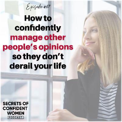 How to confidently manage other people’s opinions so they don’t derail your life!