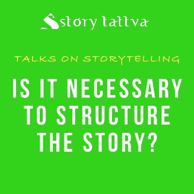 Is It Necessary to Structure the #Story? - Talks on #Storytelling - StoryTattva Is It Necessary to Structure the #Story? - Talks on #Storytelling - StoryTattva
