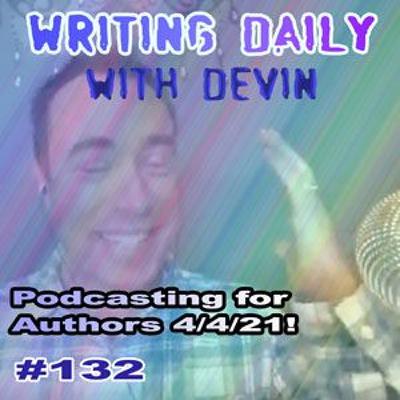 Writing Daily: Podcasting For Authors 4/4/21 #132 Writing Daily: Podcasting For Authors 4/4/21 #132