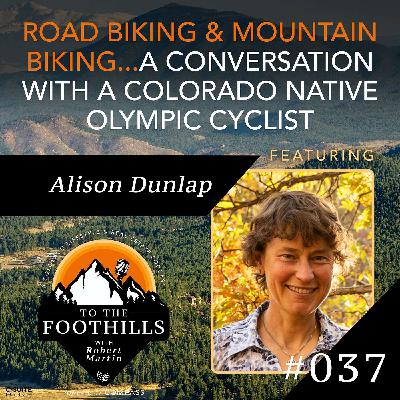 Ep 37: Road Biking and Mountain Biking...a Conversation with a Colorado Native Olympic Cyclist featuring Alison Dunlap