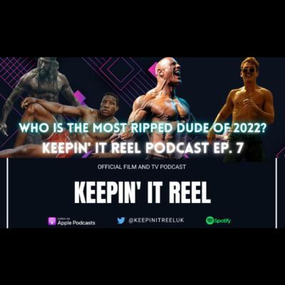 Who is the Most Ripped Dude of 2022? | Keepin' It Reel Ep. 7