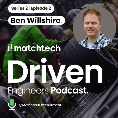The Driven Engineers Podcast : Series 2 : Episode One : Ben Willshire - Driven International The Driven Engineers Podcast : Series 2 : Episode One : Ben Willshire - Driven International